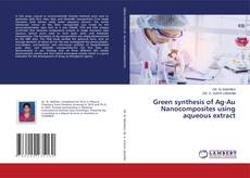 Bookcover of Green synthesis of Ag-Au Nanocomposites using aqueous extract