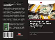Bookcover of Adoption des services bancaires électroniques par les femmes entrepreneurs