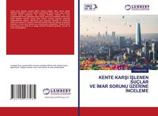 Bookcover of KENTE KARŞI İŞLENEN SUÇLAR VE İMAR SORUNU ÜZERİNE İNCELEME