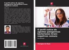 Couverture de O perfil nativo de agentes patogénicos bacterianos Gram-negativos comuns