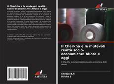 Copertina di Il Charkha e le mutevoli realtà socio-economiche: Allora e oggi