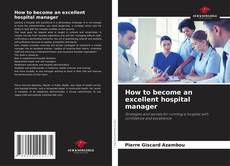 Обложка How to become an excellent hospital manager