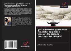 Jak malarstwo greckie na wazach i zaginione malowidła ścienne wpłynęły na mozaiki的封面