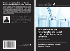 Portada del libro de Evaluación de los heterociclos de tiazol contra el cáncer: una revisión