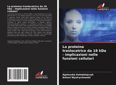 Copertina di La proteina traslocatrice da 18 kDa - implicazioni nelle funzioni cellulari