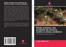 Efeito protetor dos produtos da oliveira contra o stress oxidativo的封面