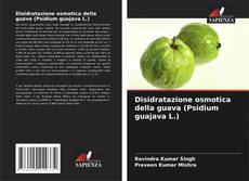 Copertina di Disidratazione osmotica della guava (Psidium guajava L.)