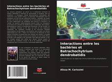 Couverture de Interactions entre les bactéries et Batrachochytrium dendrobatidis