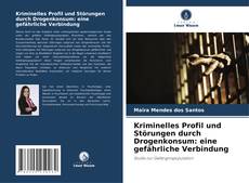Copertina di Kriminelles Profil und Störungen durch Drogenkonsum: eine gefährliche Verbindung