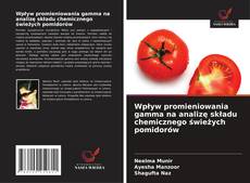 Copertina di Wpływ promieniowania gamma na analizę składu chemicznego świeżych pomidorów