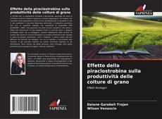 Copertina di Effetto della piraclostrobina sulla produttività delle colture di grano