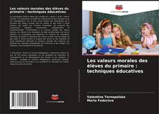 Bookcover of Les valeurs morales des élèves du primaire : techniques éducatives