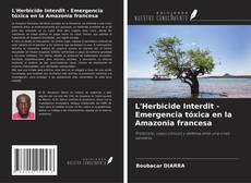 L'Herbicide Interdit - Emergencia tóxica en la Amazonia francesa的封面