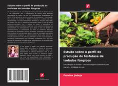 Portada del libro de Estudo sobre o perfil de produção de fosfatase de isolados fúngicos