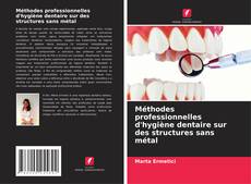 Couverture de Méthodes professionnelles d'hygiène dentaire sur des structures sans métal