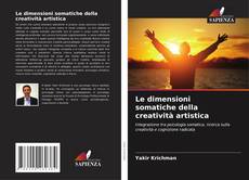 Bookcover of Le dimensioni somatiche della creatività artistica