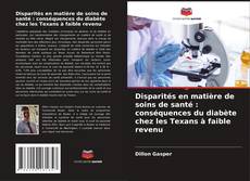 Bookcover of Disparités en matière de soins de santé : conséquences du diabète chez les Texans à faible revenu