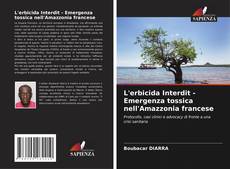 Обложка L'erbicida Interdit - Emergenza tossica nell'Amazzonia francese