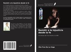 Resistir a la injusticia desde la fe的封面