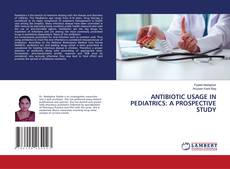 Bookcover of ANTIBIOTIC USAGE IN PEDIATRICS: A PROSPECTIVE STUDY