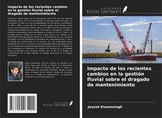 Impacto de los recientes cambios en la gestión fluvial sobre el dragado de mantenimiento kitap kapağı