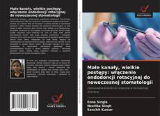 Portada del libro de Małe kanały, wielkie postępy: włączenie endodoncji rotacyjnej do nowoczesnej stomatologii