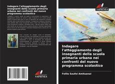 Buchcover von Indagare l'atteggiamento degli insegnanti della scuola primaria urbana nei confronti del nuovo programma scolastico