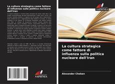 Copertina di La cultura strategica come fattore di influenza sulla politica nucleare dell'Iran