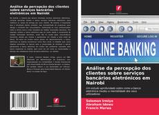 Análise da percepção dos clientes sobre serviços bancários eletrónicos em Nairobi的封面