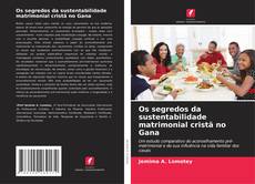 Couverture de Os segredos da sustentabilidade matrimonial cristã no Gana