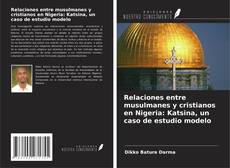 Bookcover of Relaciones entre musulmanes y cristianos en Nigeria: Katsina, un caso de estudio modelo