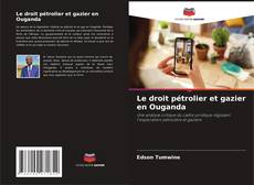Le droit pétrolier et gazier en Ouganda kitap kapağı