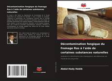 Capa do livro de Décontamination fongique du fromage Ras à l'aide de certaines substances naturelles 