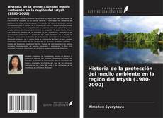 Bookcover of Historia de la protección del medio ambiente en la región del Irtysh (1980-2000)