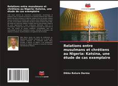 Bookcover of Relations entre musulmans et chrétiens au Nigeria: Katsina, une étude de cas exemplaire