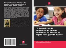 Couverture de Os benefícios da utilização do quadro interativo na ensino de inglês para jovens alunos