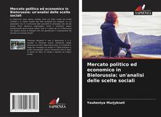 Copertina di Mercato politico ed economico in Bielorussia: un'analisi delle scelte sociali