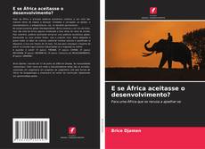 Couverture de E se África aceitasse o desenvolvimento?