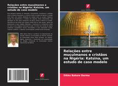 Couverture de Relações entre muçulmanos e cristãos na Nigéria: Katsina, um estudo de caso modelo