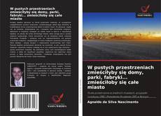 Copertina di W pustych przestrzeniach zmieściłyby się domy, parki, fabryki... zmieściłoby się całe miasto