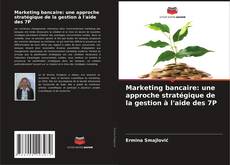 Copertina di Marketing bancaire: une approche stratégique de la gestion à l'aide des 7P