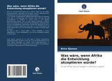 Copertina di Was wäre, wenn Afrika die Entwicklung akzeptieren würde?