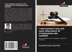 Couverture de I meccanismi (non più così) alternativi di (ri)soluzione dei conflitti