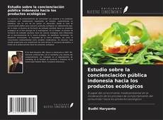Estudio sobre la concienciación pública indonesia hacia los productos ecológicos的封面