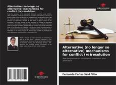 Bookcover of Alternative (no longer so alternative) mechanisms for conflict (re)resolution