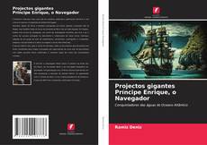 Couverture de Projectos gigantes Príncipe Enrique, o Navegador