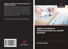 Copertina di Wpływ struktury własnościowej na wyniki banków