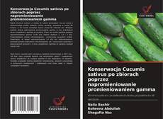 Bookcover of Konserwacja Cucumis sativus po zbiorach poprzez napromieniowanie promieniowaniem gamma