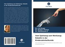 Bookcover of Vom Spielzeug zum Werkzeug: Robotik in der Kinderzahnheilkunde