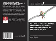 Bookcover of Análisis térmico de cables eléctricos subterráneos mediante el método de elementos finitos